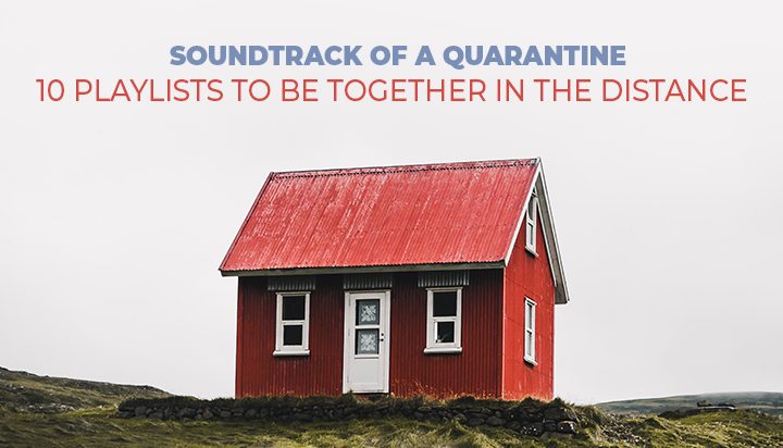 10 Playlists to Be Together In The Distance – Sountrack of a Quarantine