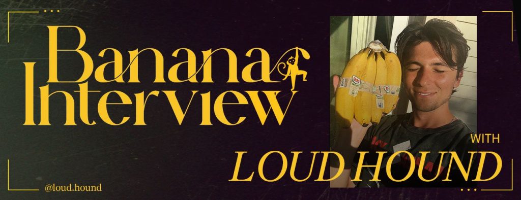 Banana Interview with LOUD HOUND