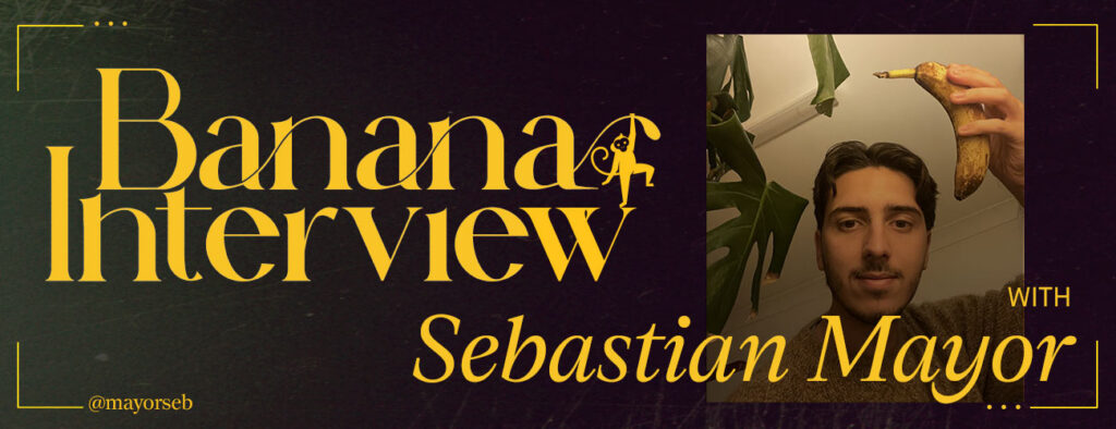 Banana Interview with Sebastian Mayor: Answers, Gyros, and Decent Hair
